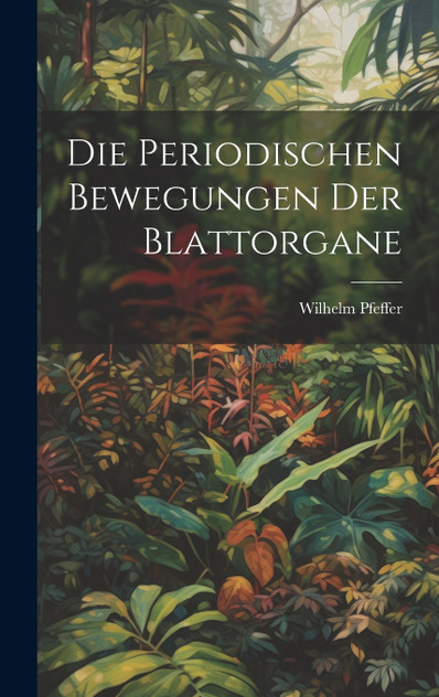 Die Periodischen Bewegungen der Blattorgane Die Periodischen Bewegungen der Blattorgane