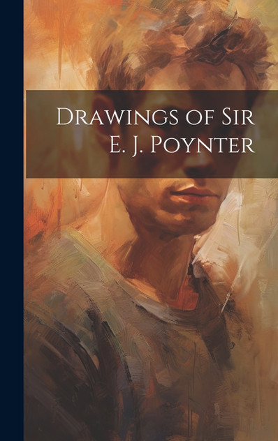 Drawings of Sir E. J. Poynter Drawings of Sir E. J. Poynter