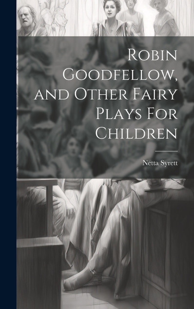 Robin Goodfellow, and Other Fairy Plays For Children Robin Goodfellow, and Other Fairy Plays For Children