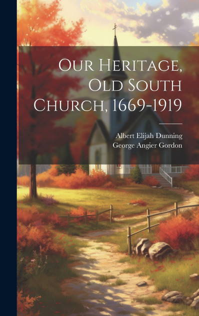 Our Heritage, Old South Church, 1669-1919 Our Heritage, Old South Church, 1669-1919
