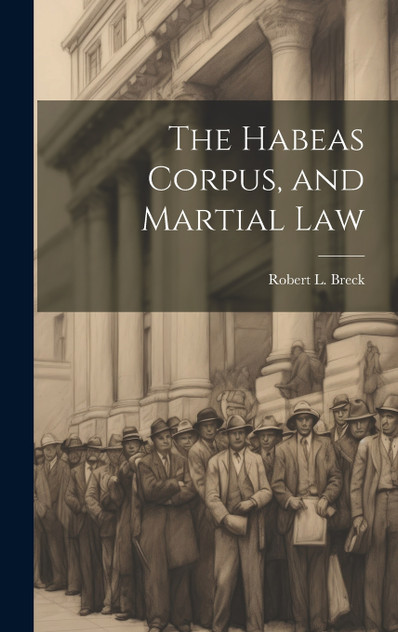 The Habeas Corpus, and Martial Law The Habeas Corpus, and Martial Law