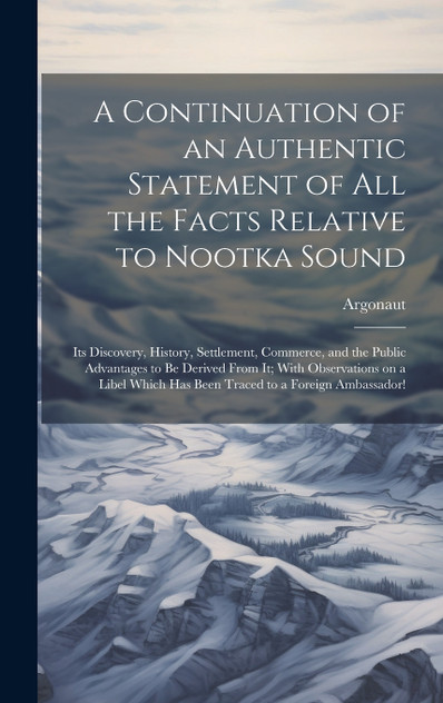 A Continuation of an Authentic Statement of all the Facts Relative to Nootka Sound