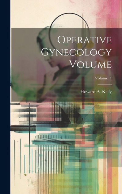 Operative Gynecology Volume; Volume 1 Operative Gynecology Volume; Volume 1