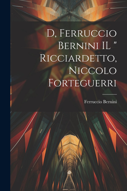 D, Ferruccio Bernini IL " Ricciardetto, Niccolo Forteguerri D, Ferruccio Bernini IL " Ricciardetto, Niccolo Forteguerri
