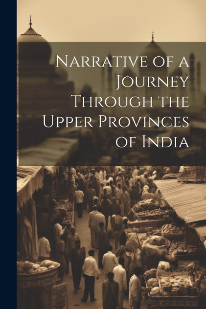 Narrative of a Journey Through the Upper Provinces of India