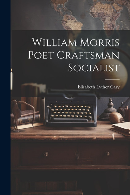 William Morris Poet Craftsman Socialist William Morris Poet Craftsman Socialist