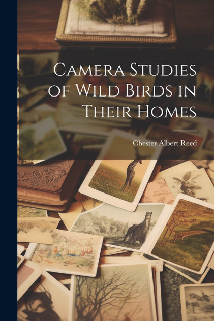 Camera Studies of Wild Birds in Their Homes Camera Studies of Wild Birds in Their Homes