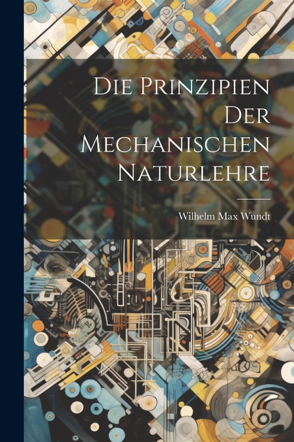 Die Prinzipien der Mechanischen Naturlehre Die Prinzipien der Mechanischen Naturlehre