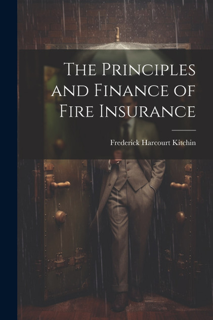 The Principles and Finance of Fire Insurance