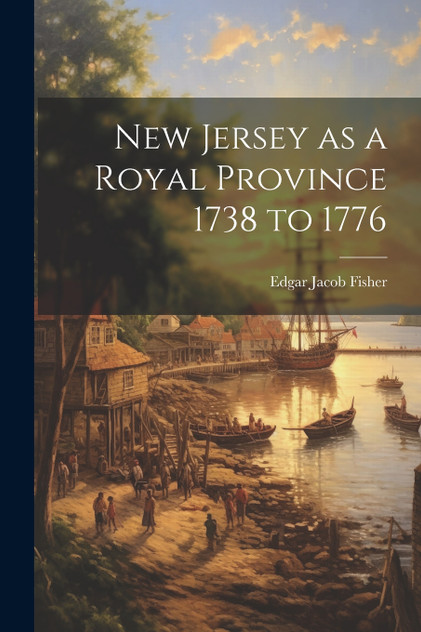 New Jersey as a Royal Province 1738 to 1776 New Jersey as a Royal Province 1738 to 1776