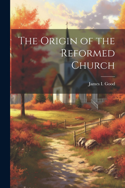 The Origin of the Reformed Church The Origin of the Reformed Church