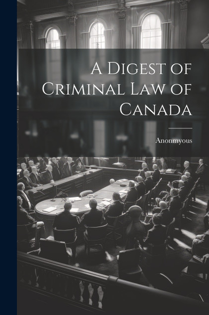 A Digest of Criminal Law of Canada A Digest of Criminal Law of Canada