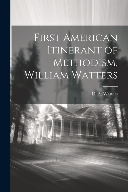 First American Itinerant of Methodism, William Watters
