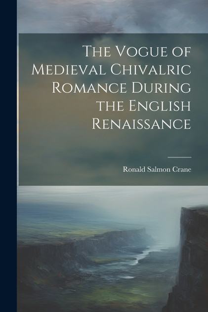 The Vogue of Medieval Chivalric Romance During the English Renaissance The Vogue of Medieval Chivalric Romance During the English Renaissance