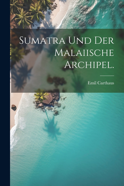 Sumatra und der Malaiische Archipel. Sumatra und der Malaiische Archipel.