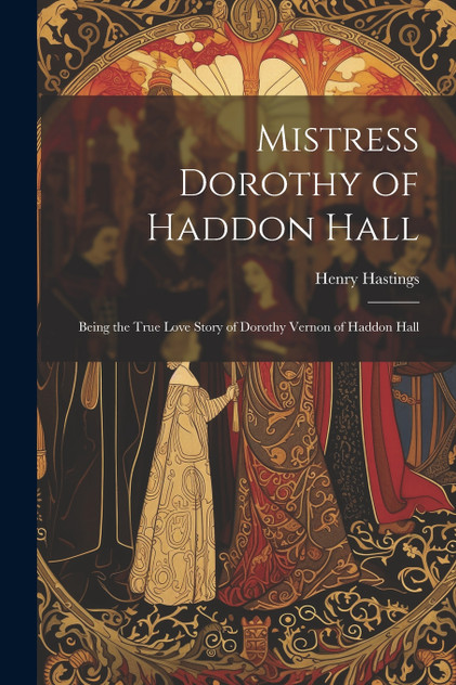 Mistress Dorothy of Haddon Hall Mistress Dorothy of Haddon Hall