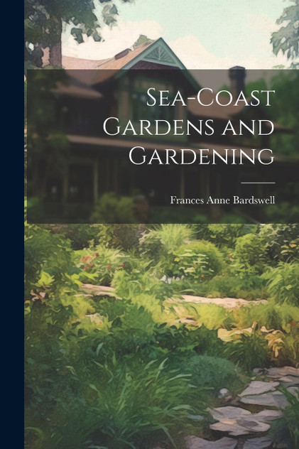 Sea-Coast Gardens and Gardening Sea-Coast Gardens and Gardening