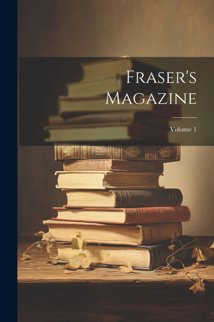 Fraser's Magazine; Volume 1 Fraser's Magazine; Volume 1