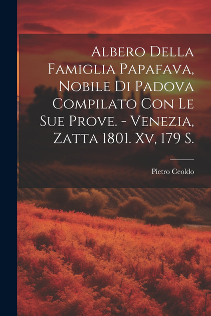 Albero Della Famiglia Papafava, Nobile Di Padova Compilato Con Le Sue Prove. - Venezia, Zatta 1801. Xv, 179 S. Albero Della Famiglia Papafava, Nobile Di Padova Compilato Con Le Sue Prove. - Venezia, Zatta 1801. Xv, 179 S.