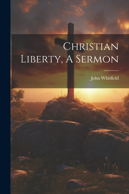 Christian Liberty, A Sermon Christian Liberty, A Sermon