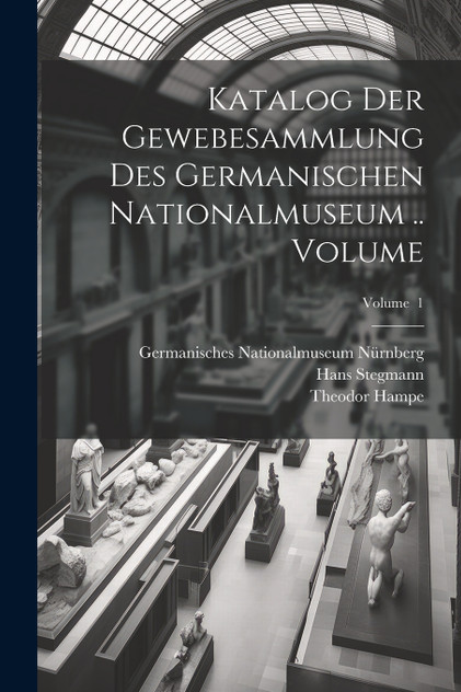 Katalog der Gewebesammlung des Germanischen Nationalmuseum .. Volume; Volume  1