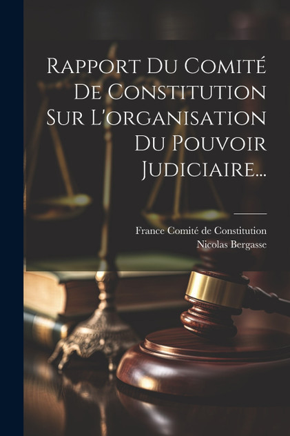 Rapport Du Comité De Constitution Sur L'organisation Du Pouvoir Judiciaire... Rapport Du Comité De Constitution Sur L'organisation Du Pouvoir Judiciaire...