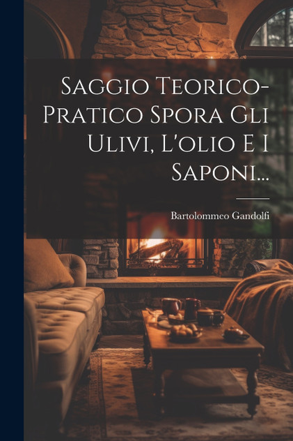Saggio Teorico-pratico Spora Gli Ulivi, L'olio E I Saponi... Saggio Teorico-pratico Spora Gli Ulivi, L'olio E I Saponi...