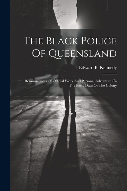 The Black Police Of Queensland The Black Police Of Queensland