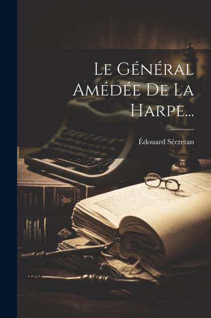 Le Général Amédée De La Harpe... Le Général Amédée De La Harpe...