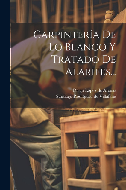 Carpintería De Lo Blanco Y Tratado De Alarifes... Carpintería De Lo Blanco Y Tratado De Alarifes...