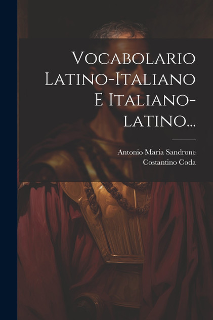 Vocabolario Latino-italiano E Italiano-latino... Vocabolario Latino-italiano E Italiano-latino...