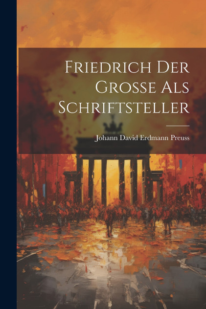 Friedrich der Große als Schriftsteller Friedrich der Große als Schriftsteller