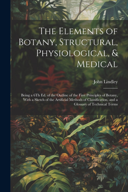 The Elements of Botany, Structural, Physiological, & Medical