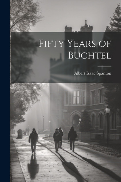 Fifty Years of Buchtel Fifty Years of Buchtel