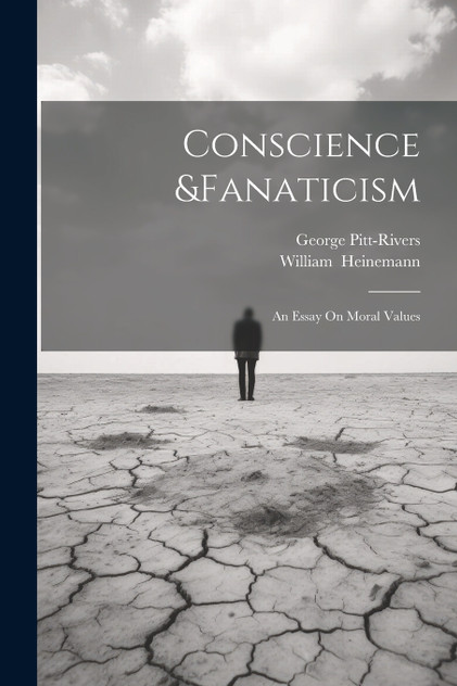 Conscience &Fanaticism; An Essay On Moral Values Conscience &Fanaticism; An Essay On Moral Values