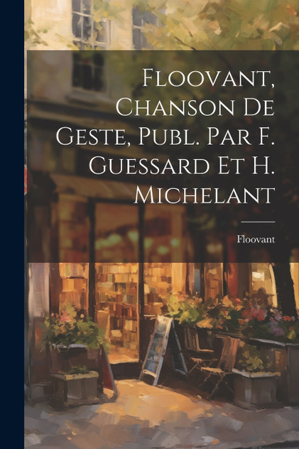 Floovant, Chanson De Geste, Publ. Par F. Guessard Et H. Michelant Floovant, Chanson De Geste, Publ. Par F. Guessard Et H. Michelant