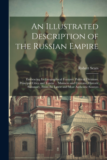An Illustrated Description of the Russian Empire An Illustrated Description of the Russian Empire