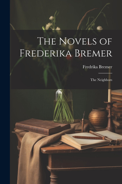 The Novels of Frederika Bremer The Novels of Frederika Bremer
