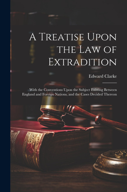 A Treatise Upon the Law of Extradition A Treatise Upon the Law of Extradition