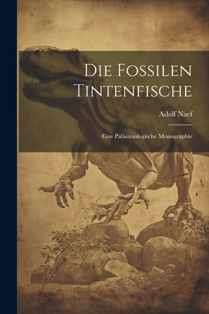 Die fossilen Tintenfische; eine paläozoologische Monographie Die fossilen Tintenfische; eine paläozoologische Monographie