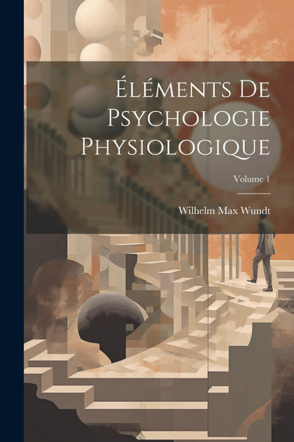 Éléments De Psychologie Physiologique; Volume 1 Éléments De Psychologie Physiologique; Volume 1