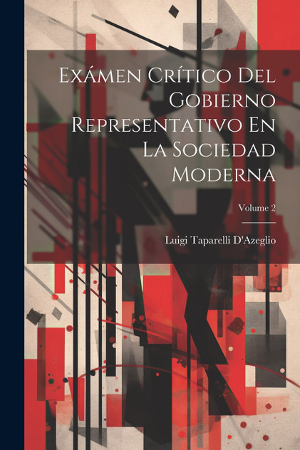 Exámen Crítico Del Gobierno Representativo En La Sociedad Moderna; Volume 2 Exámen Crítico Del Gobierno Representativo En La Sociedad Moderna; Volume 2
