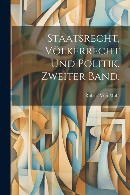 Staatsrecht, Völkerrecht und Politik. Zweiter Band. Staatsrecht, Völkerrecht und Politik. Zweiter Band.