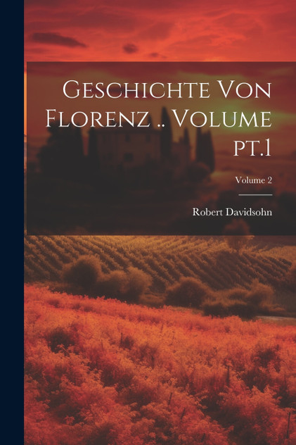 Geschichte von Florenz .. Volume pt.1; Volume 2 Geschichte von Florenz .. Volume pt.1; Volume 2