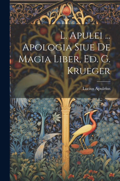 L. Apulei ... Apologia Siue De Magia Liber, Ed. G. Krueger L. Apulei ... Apologia Siue De Magia Liber, Ed. G. Krueger