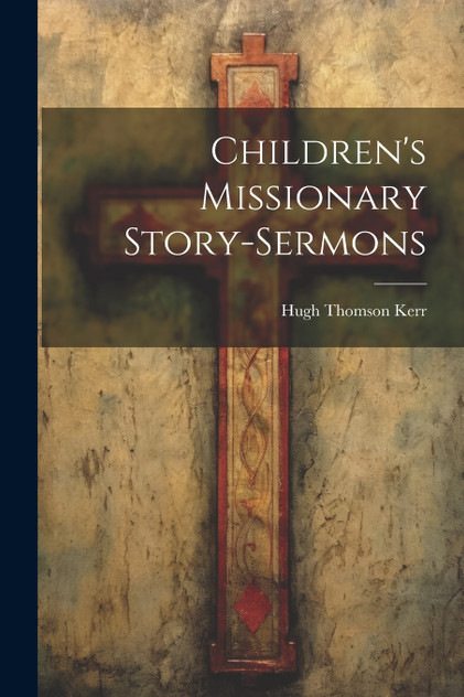 Children's Missionary Story-sermons Children's Missionary Story-sermons