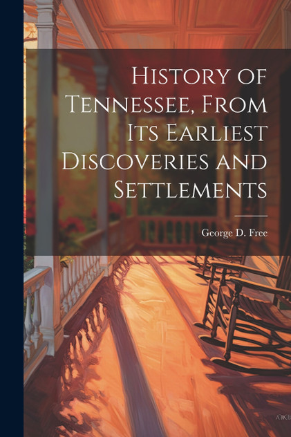 History of Tennessee, From its Earliest Discoveries and Settlements History of Tennessee, From its Earliest Discoveries and Settlements