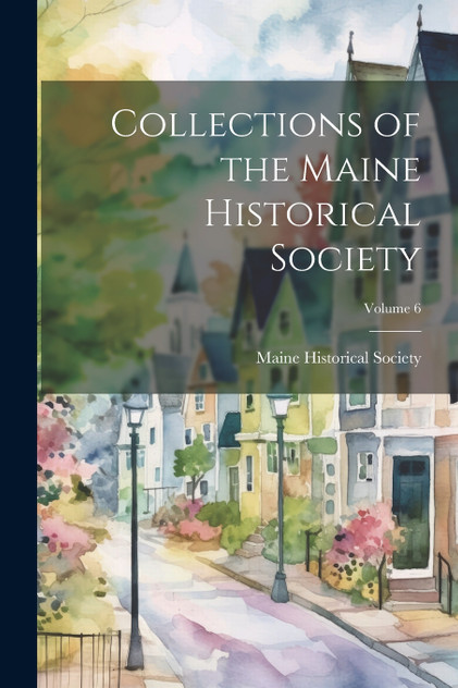 Collections of the Maine Historical Society; Volume 6