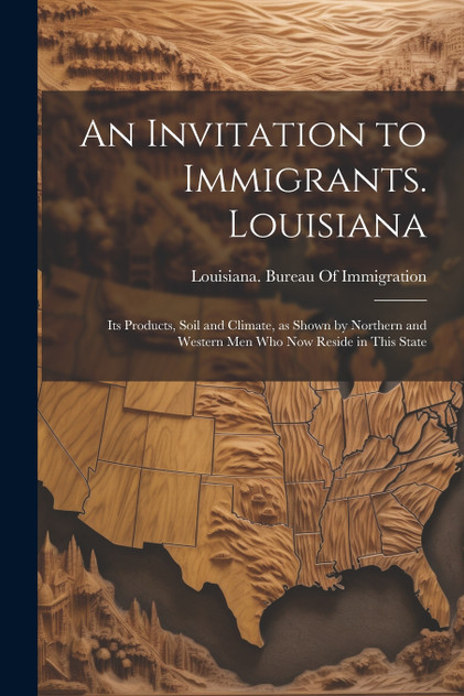 An Invitation to Immigrants. Louisiana An Invitation to Immigrants. Louisiana