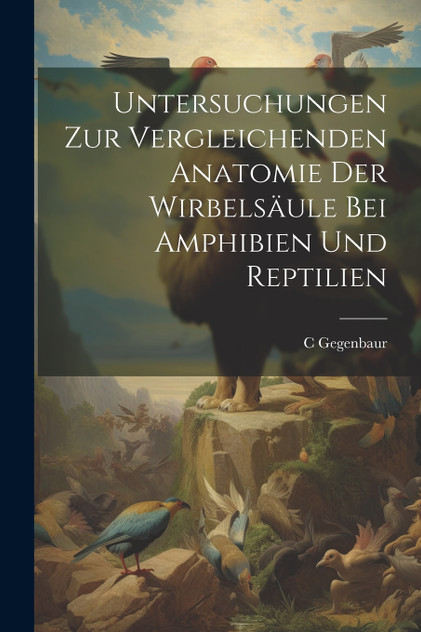 Untersuchungen zur vergleichenden anatomie der wirbelsäule bei amphibien und reptilien Untersuchungen zur vergleichenden anatomie der wirbelsäule bei amphibien und reptilien